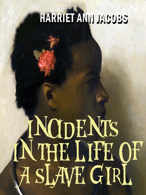 Title details for Incidents in the Life of a Slave Girl by Harriet Ann Jacobs - Available